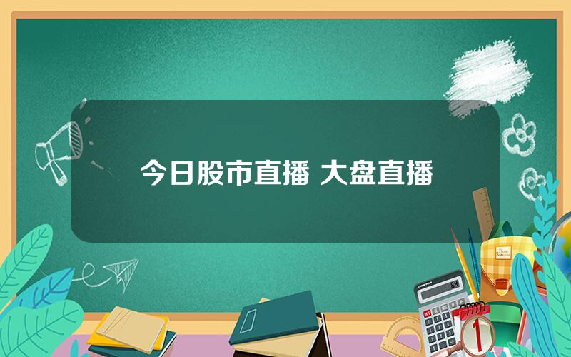 今日股市直播 大盘直播